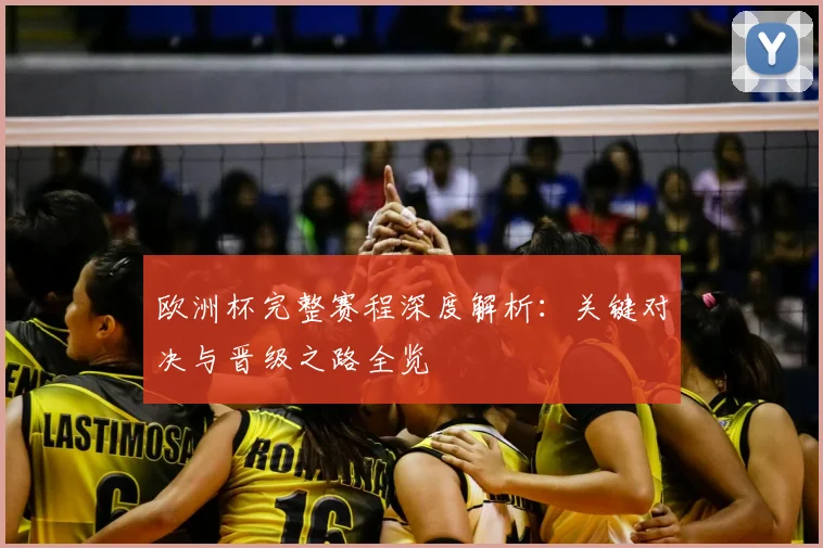 欧洲杯完整赛程深度解析：关键对决与晋级之路全览