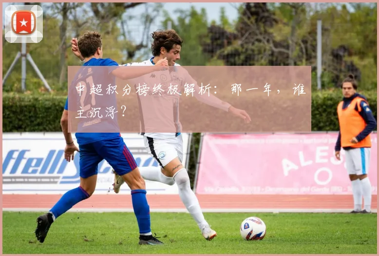 中超积分榜终极解析：那一年，谁主沉浮？