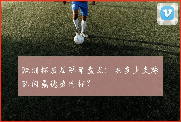 欧洲杯历届冠军盘点：共多少支球队问鼎德劳内杯？